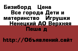 Бизиборд › Цена ­ 2 500 - Все города Дети и материнство » Игрушки   . Ненецкий АО,Верхняя Пеша д.